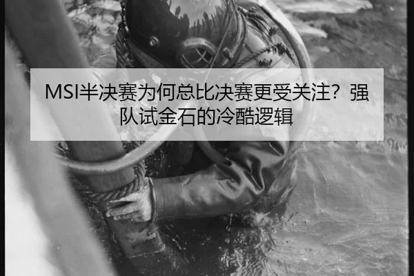 MSI半决赛为何总比决赛更受关注？强队试金石的冷酷逻辑